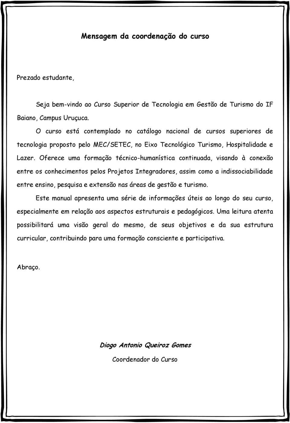 Oferece uma formação técnico-humanística continuada, visando à conexão entre os conhecimentos pelos Projetos Integradores, assim como a indissociabilidade entre ensino, pesquisa e extensão nas áreas