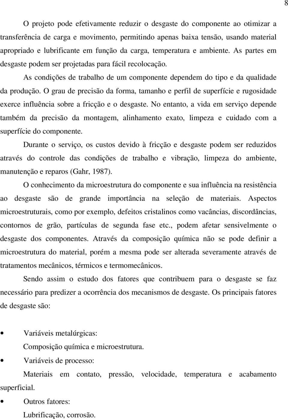 O grau de precisão da forma, tamanho e perfil de superfície e rugosidade exerce influência sobre a fricção e o desgaste.