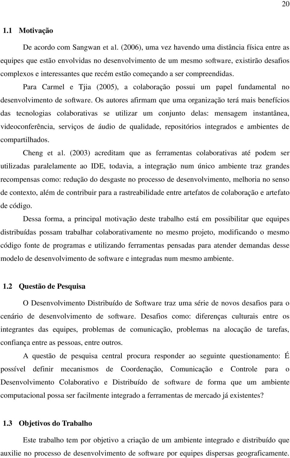 ser compreendidas. Para Carmel e Tjia (2005), a colaboração possui um papel fundamental no desenvolvimento de software.