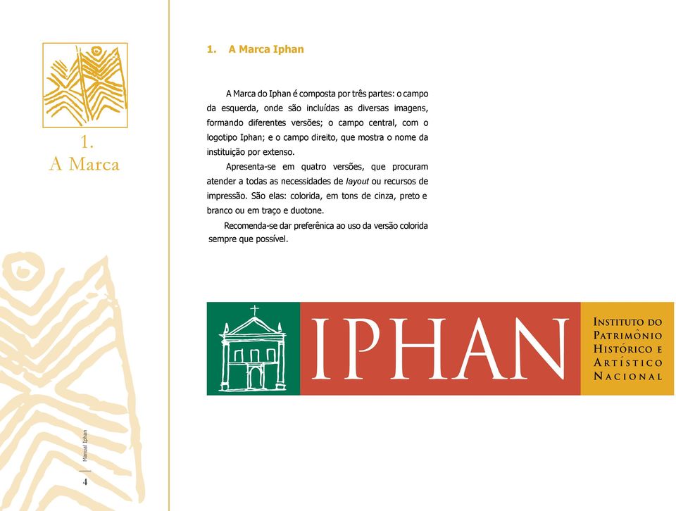 o campo central, com o logotipo Iphan; e o campo direito, que mostra o nome da instituição por extenso.