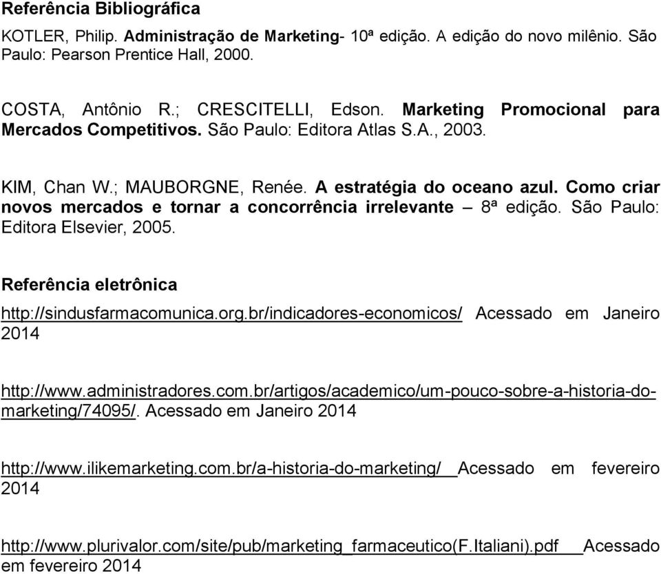 Como criar novos mercados e tornar a concorrência irrelevante 8ª edição. São Paulo: Editora Elsevier, 2005. Referência eletrônica http://sindusfarmacomunica.org.