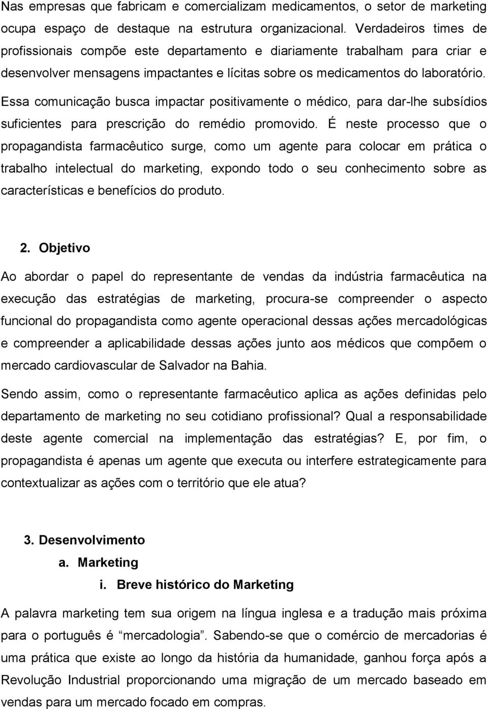 Essa comunicação busca impactar positivamente o médico, para dar-lhe subsídios suficientes para prescrição do remédio promovido.