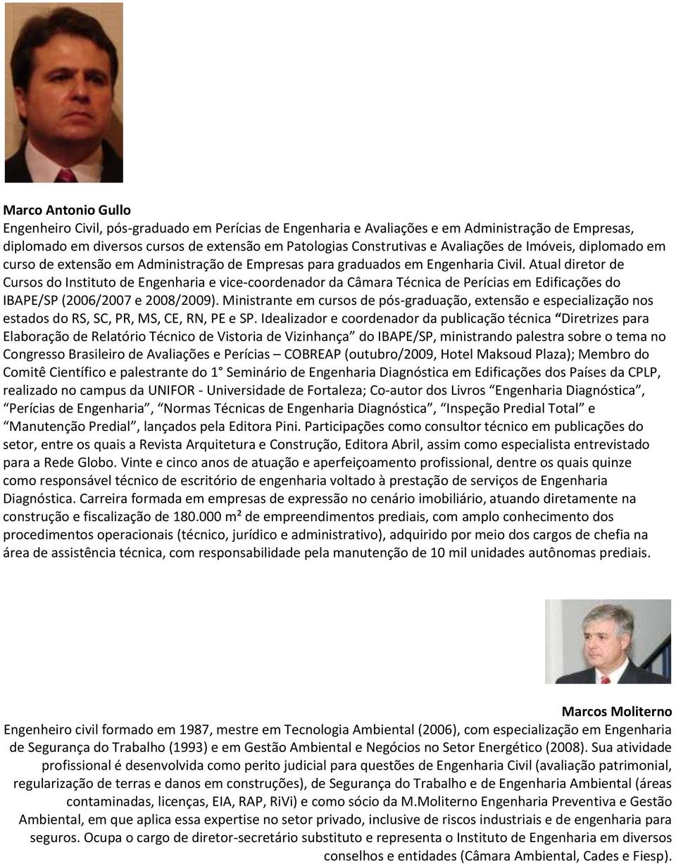 Atual diretor de Cursos do Instituto de Engenharia e vice-coordenador da Câmara Técnica de Perícias em Edificações do IBAPE/SP (2006/2007 e 2008/2009).