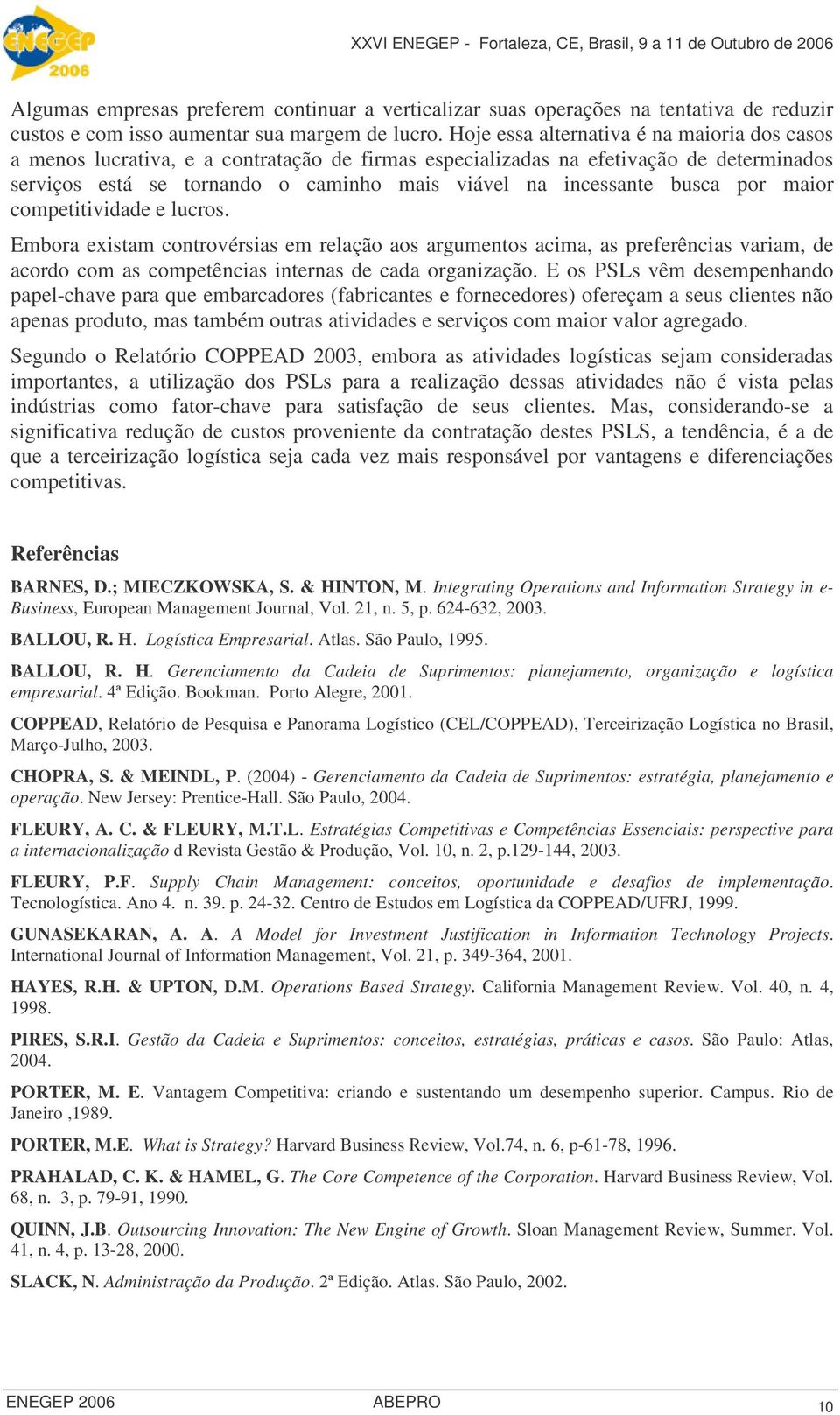 busca por maior competitividade e lucros. Embora existam controvérsias em relação aos argumentos acima, as preferências variam, de acordo com as competências internas de cada organização.