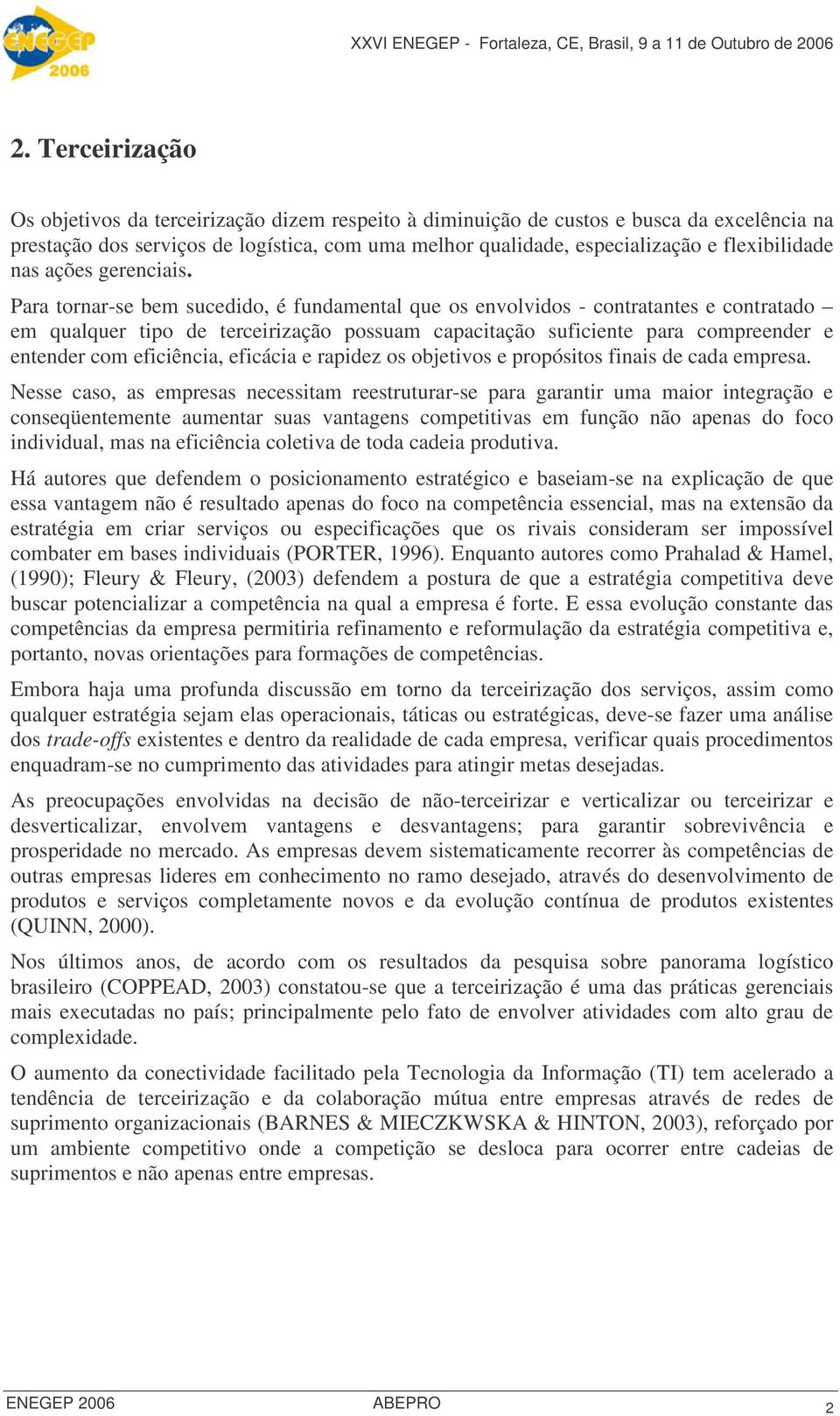 Para tornar-se bem sucedido, é fundamental que os envolvidos - contratantes e contratado em qualquer tipo de terceirização possuam capacitação suficiente para compreender e entender com eficiência,