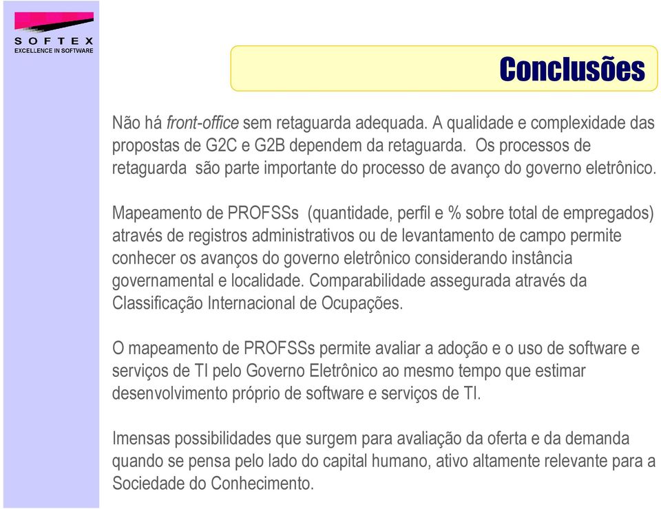 Mapeamento de PROFSSs (quantidade, perfil e % sobre total de empregados) através de registros administrativos ou de levantamento de campo permite conhecer os avanços do governo eletrônico