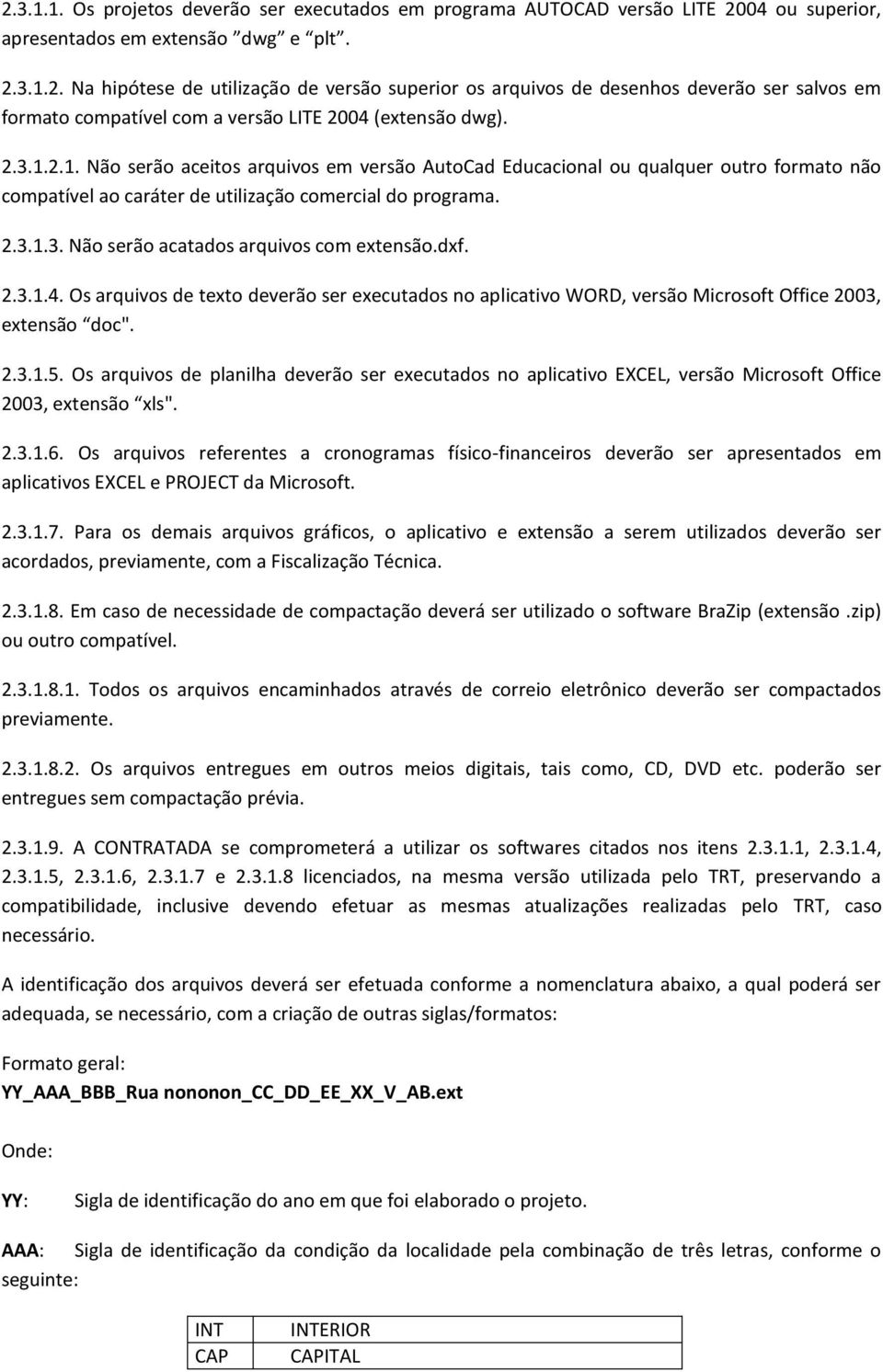 dxf. 2.3.1.4. Os arquivos de texto deverão ser executados no aplicativo WORD, versão Microsoft Office 2003, extensão doc". 2.3.1.5.