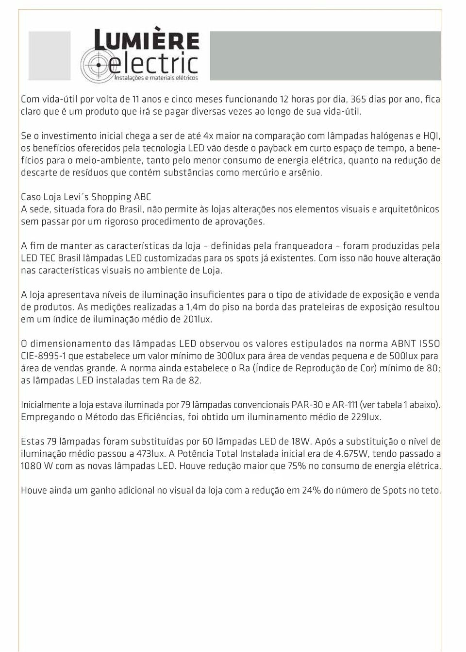 benefícios para o meio-ambiente, tanto pelo menor consumo de energia elétrica, quanto na redução de descarte de resíduos que contém substâncias como mercúrio e arsênio.