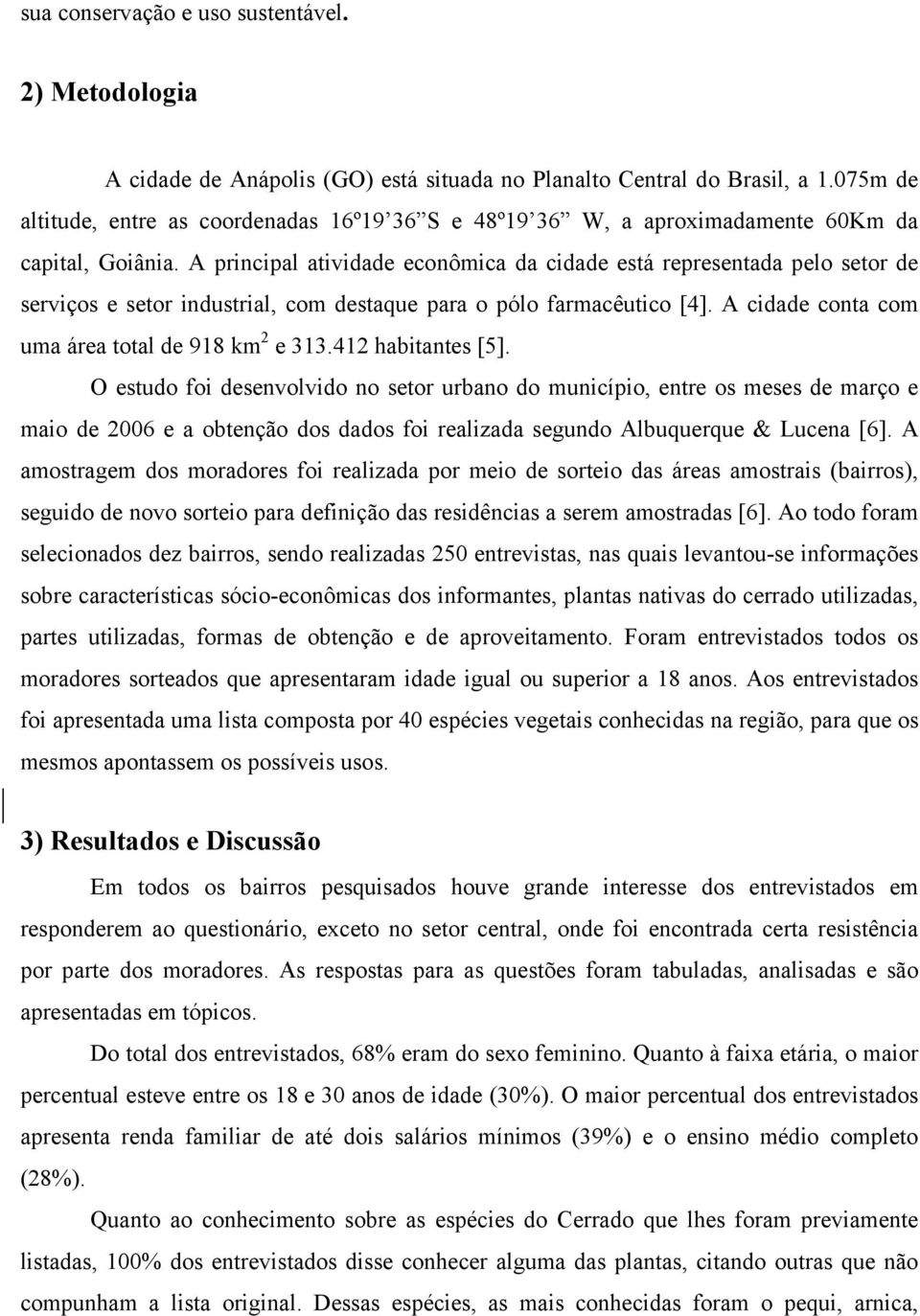 A principal atividade econômica da cidade está representada pelo setor de serviços e setor industrial, com destaque para o pólo farmacêutico [4]. A cidade conta com uma área total de 918 km 2 e 313.