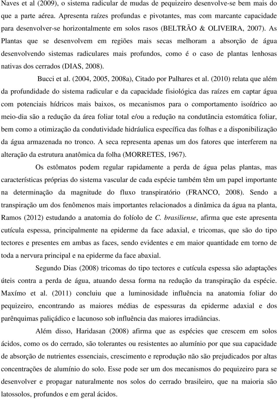 As Plantas que se desenvolvem em regiões mais secas melhoram a absorção de água desenvolvendo sistemas radiculares mais profundos, como é o caso de plantas lenhosas nativas dos cerrados (DIAS, 2008).