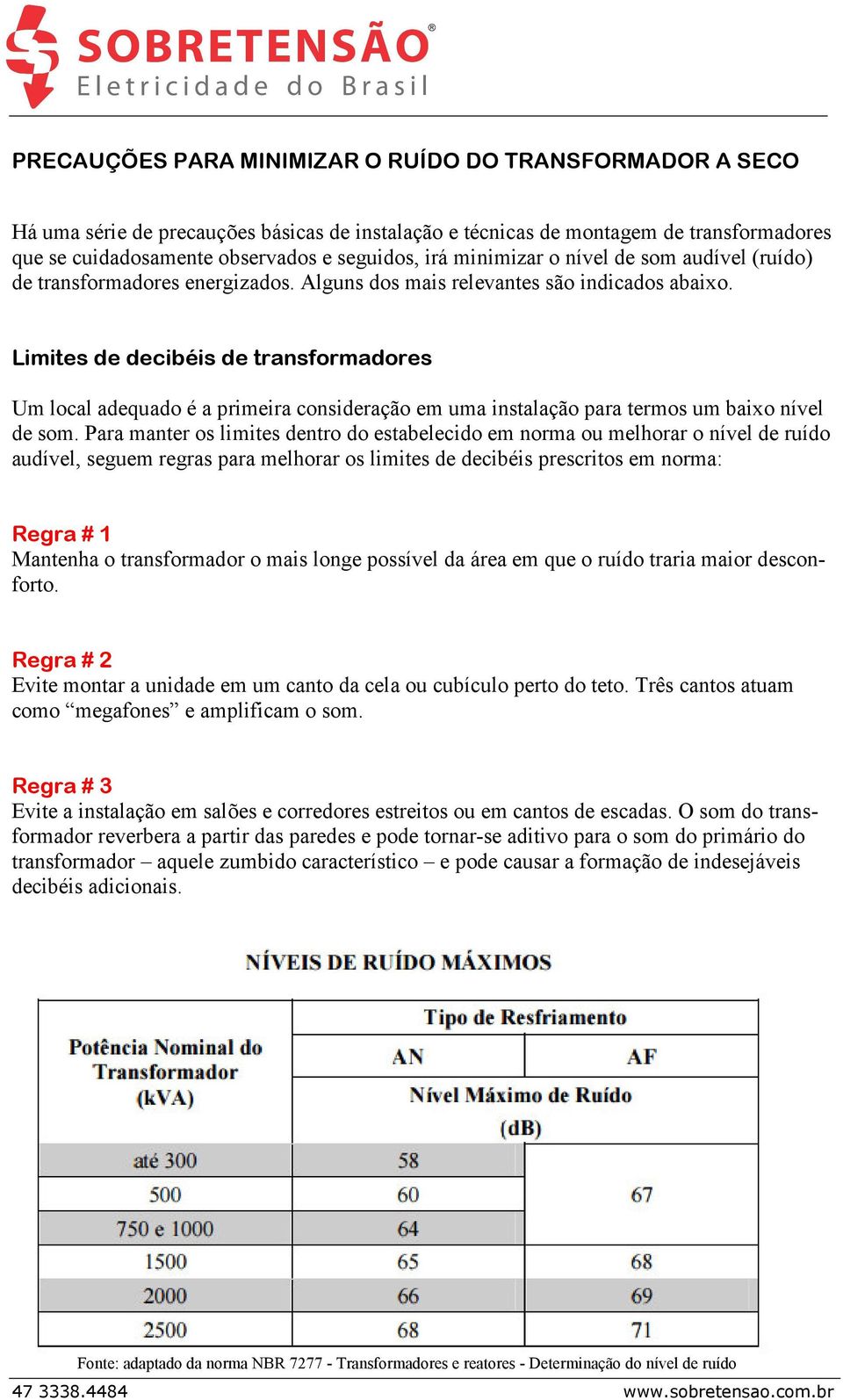 Limites de decibéis de transformadores Um local adequado é a primeira consideração em uma instalação para termos um baixo nível de som.