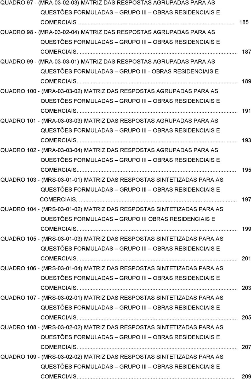 ... 187 QUADRO 99 - (MRA-03-03-01) MATRIZ DAS RESPOSTAS AGRUPADAS PARA AS QUESTÕES FORMULADAS GRUPO III - OBRAS RESIDENCIAIS E COMERCIAIS.