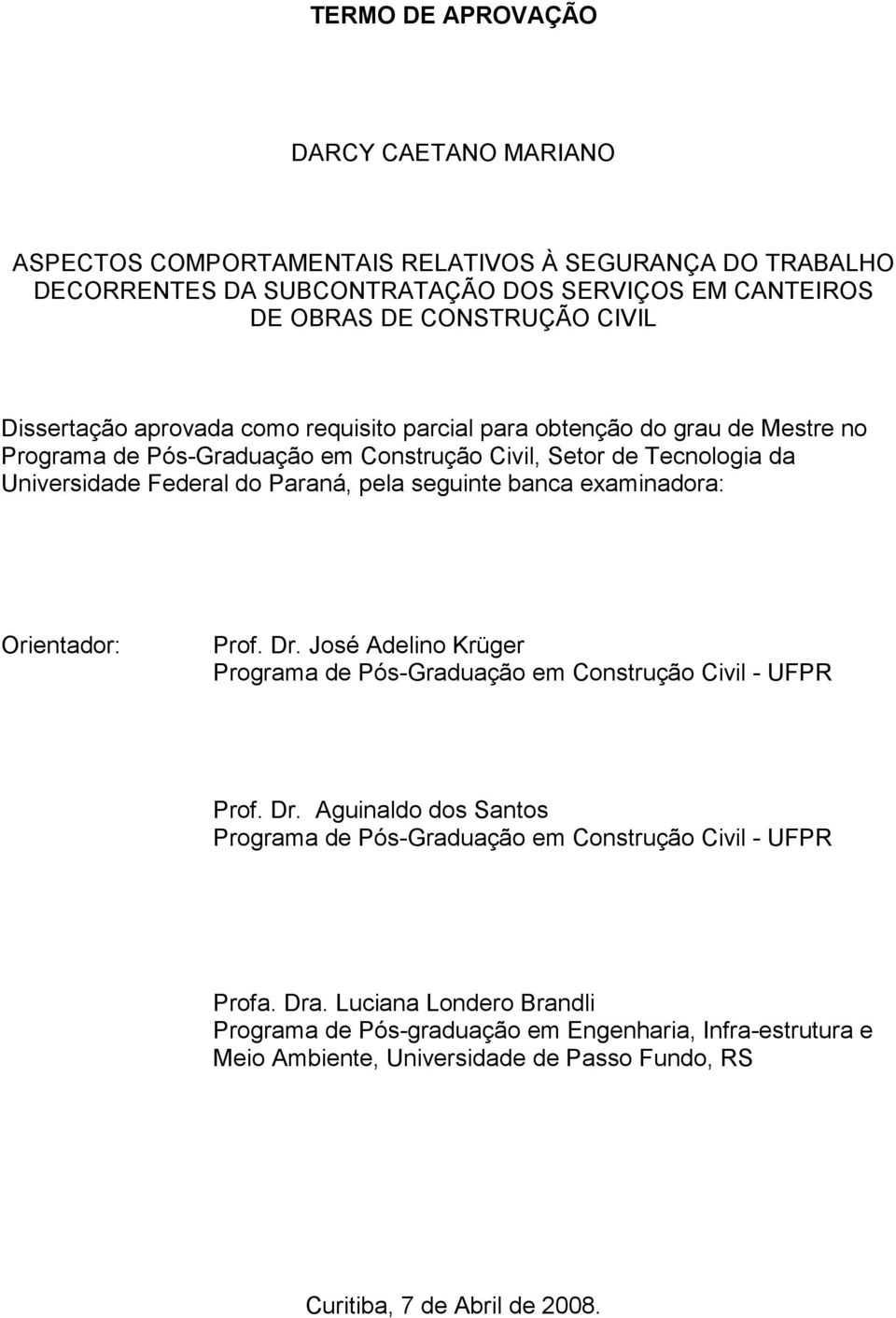 seguinte banca examinadora: Orientador: Prof. Dr. José Adelino Krüger Programa de Pós-Graduação em Construção Civil - UFPR Prof. Dr. Aguinaldo dos Santos Programa de Pós-Graduação em Construção Civil - UFPR Profa.