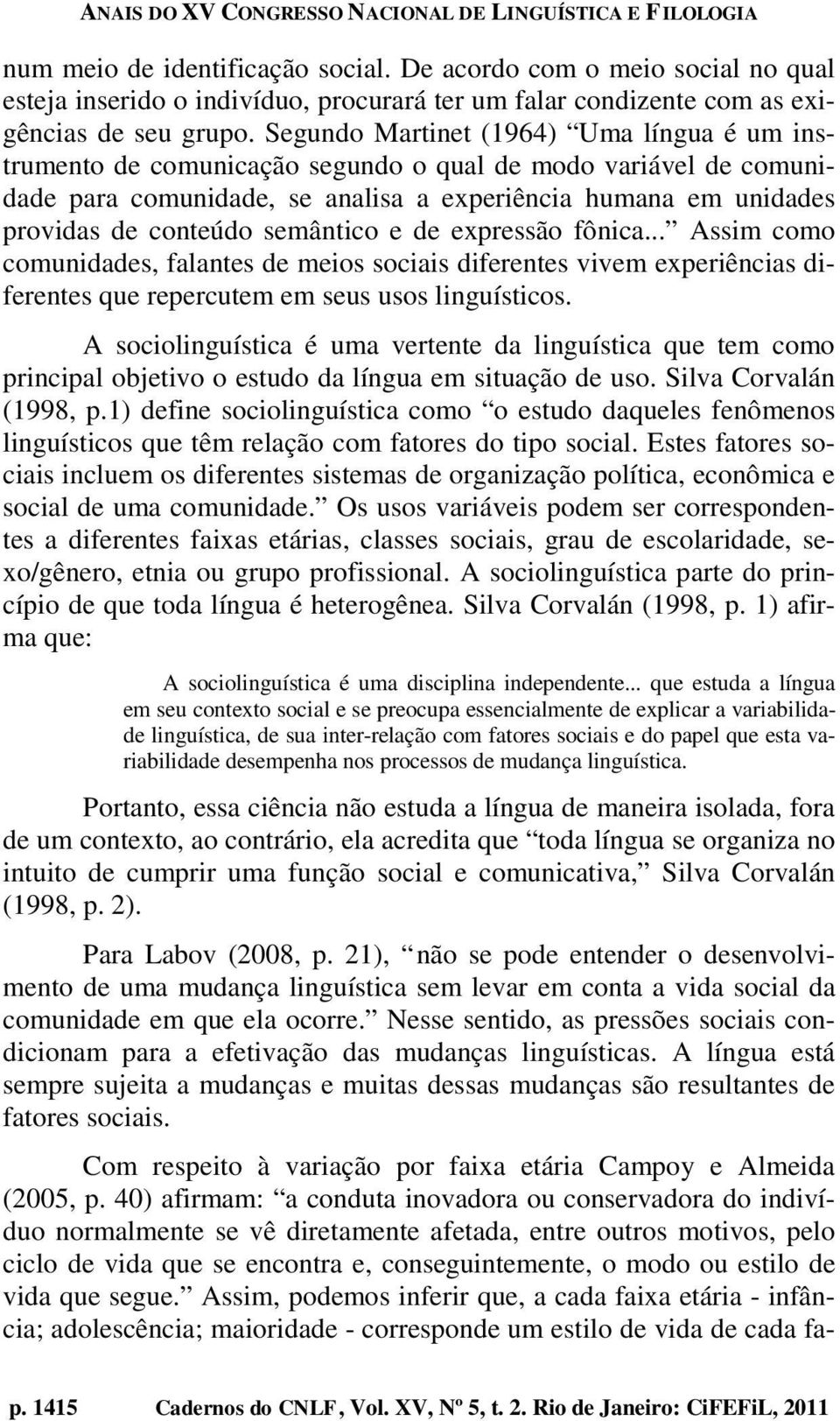 semântico e de expressão fônica... Assim como comunidades, falantes de meios sociais diferentes vivem experiências diferentes que repercutem em seus usos linguísticos.