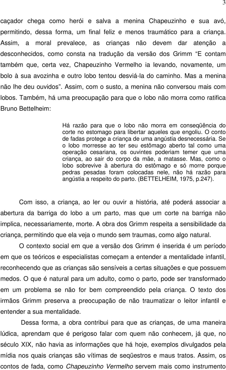 bolo à sua avozinha e outro lobo tentou desviá-la do caminho. Mas a menina não lhe deu ouvidos. Assim, com o susto, a menina não conversou mais com lobos.