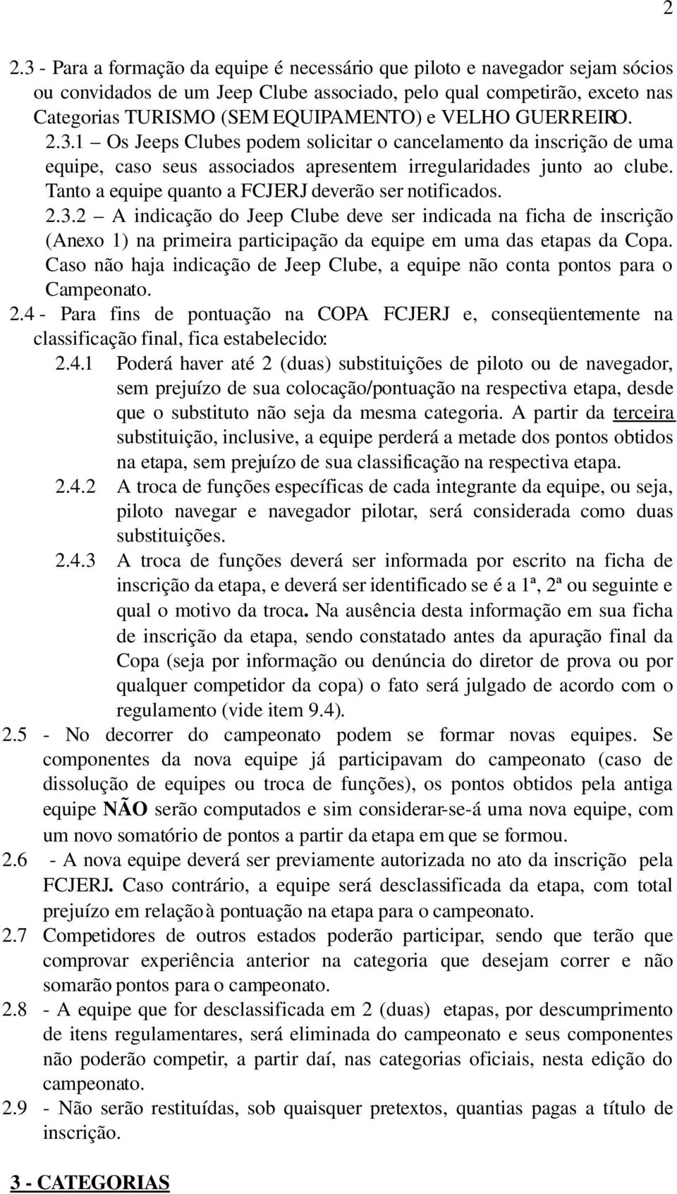 Tanto a equipe quanto a FCJERJ deverão ser notificados. 2.3.2 A indicação do Jeep Clube deve ser indicada na ficha de inscrição (Anexo 1) na primeira participação da equipe em uma das etapas da Copa.