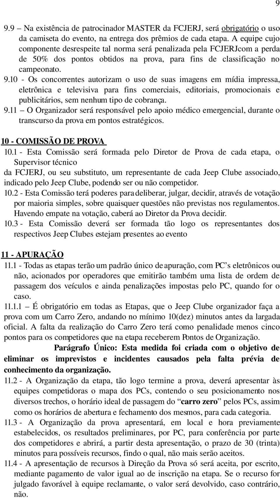 10 Os concorrentes autorizam o uso de suas imagens em mídia impressa, eletrônica e televisiva para fins comerciais, editoriais, promocionais e publicitários, sem nenhum tipo de cobrança. 9.