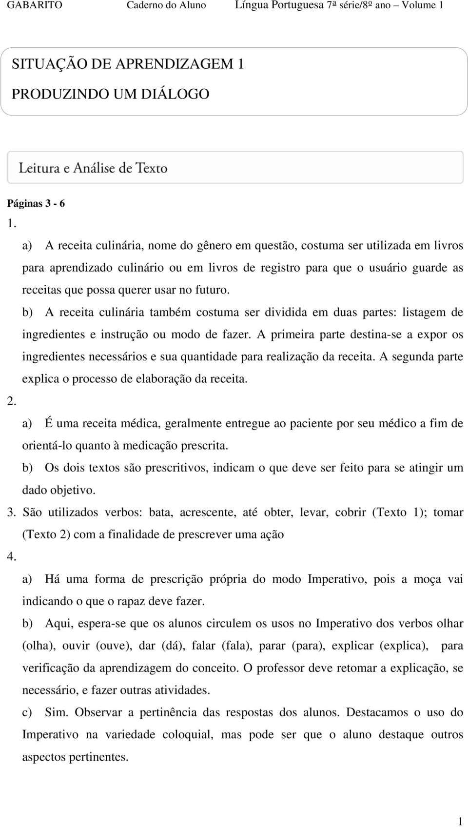 futuro. b) A receita culinária também costuma ser dividida em duas partes: listagem de ingredientes e instrução ou modo de fazer.