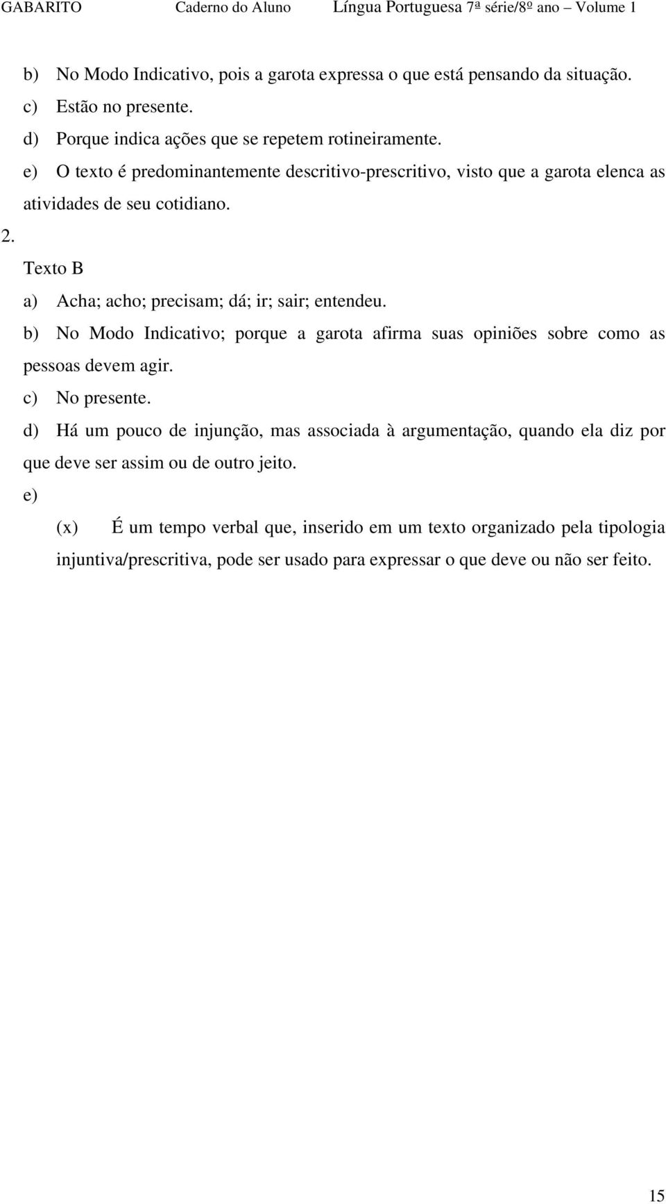 b) No Modo Indicativo; porque a garota afirma suas opiniões sobre como as pessoas devem agir. c) No presente.