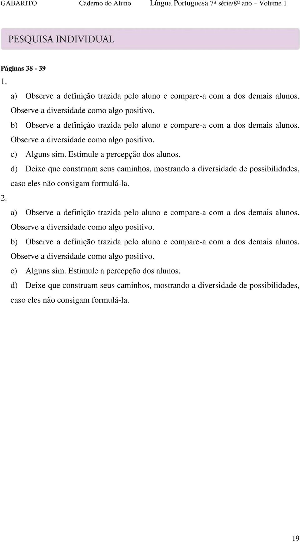 d) Deixe que construam seus caminhos, mostrando a diversidade de possibilidades, caso eles não consigam formulá-la. 2. a) Observe a definição trazida pelo aluno e compare-a com a dos demais alunos.