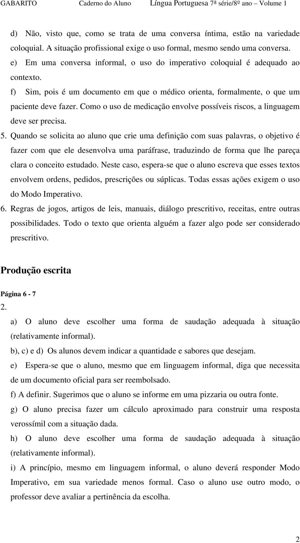 Como o uso de medicação envolve possíveis riscos, a linguagem deve ser precisa. 5.