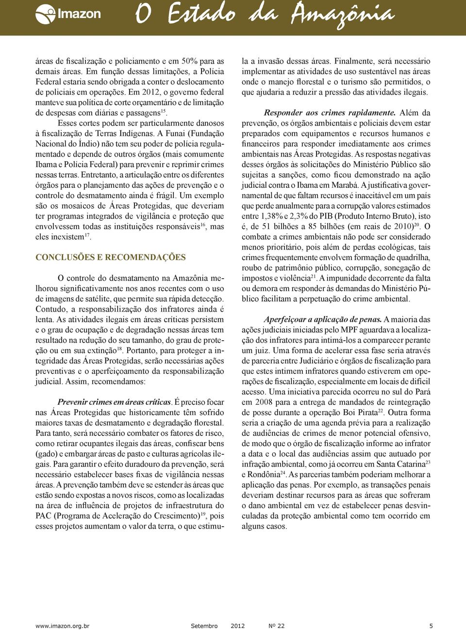 Esses cortes podem ser particularmente danosos à fiscalização de Terras Indígenas.