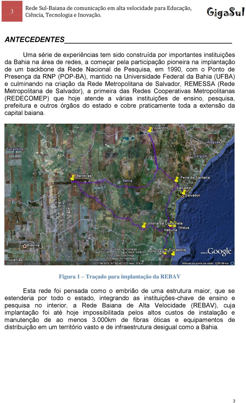 Metropolitana de Salvador), a primeira das Redes Cooperativas Metropolitanas (REDECOMEP) que hoje atende a várias instituições de ensino, pesquisa, prefeitura e outros órgãos do estado e cobre