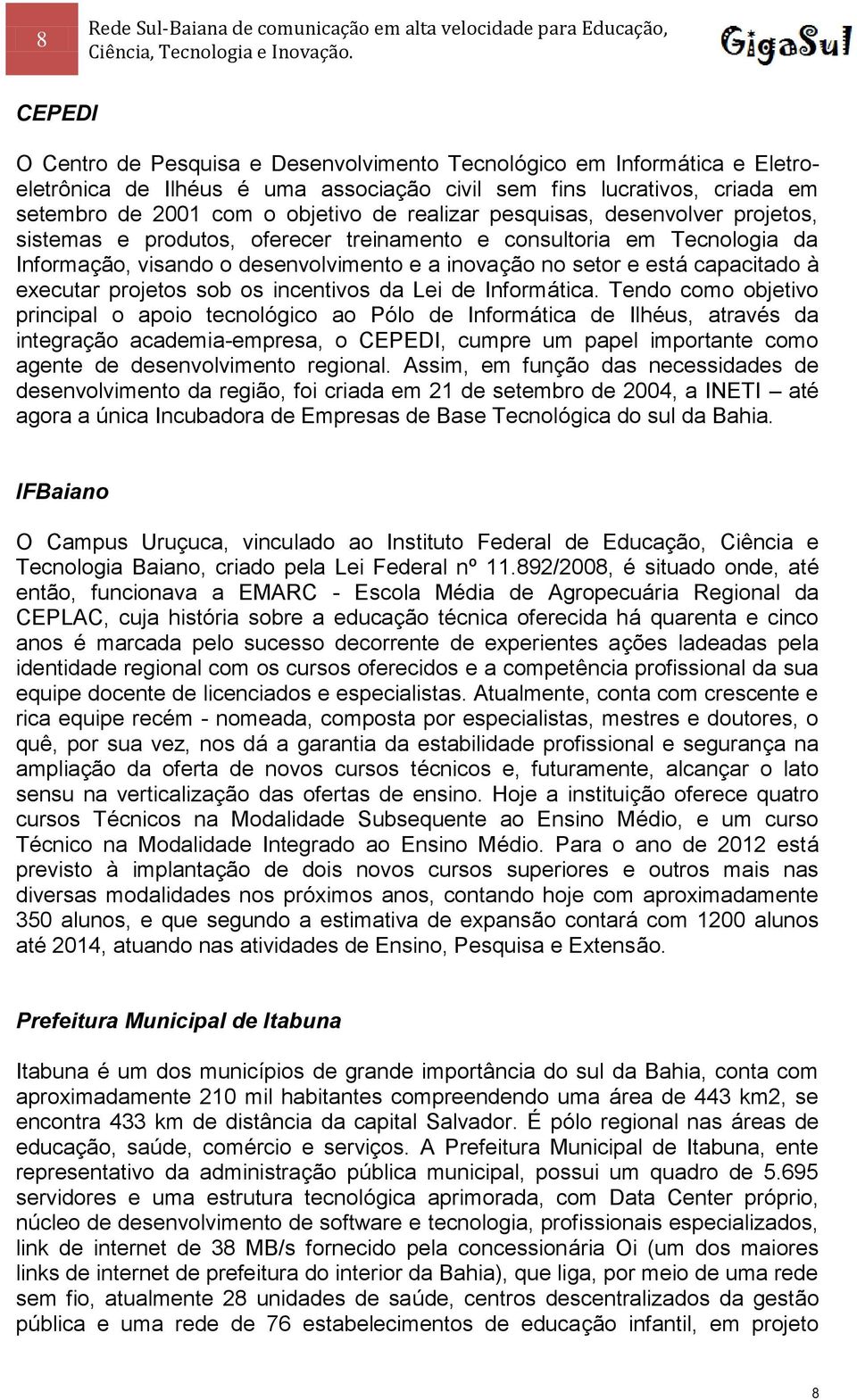 executar projetos sob os incentivos da Lei de Informática.