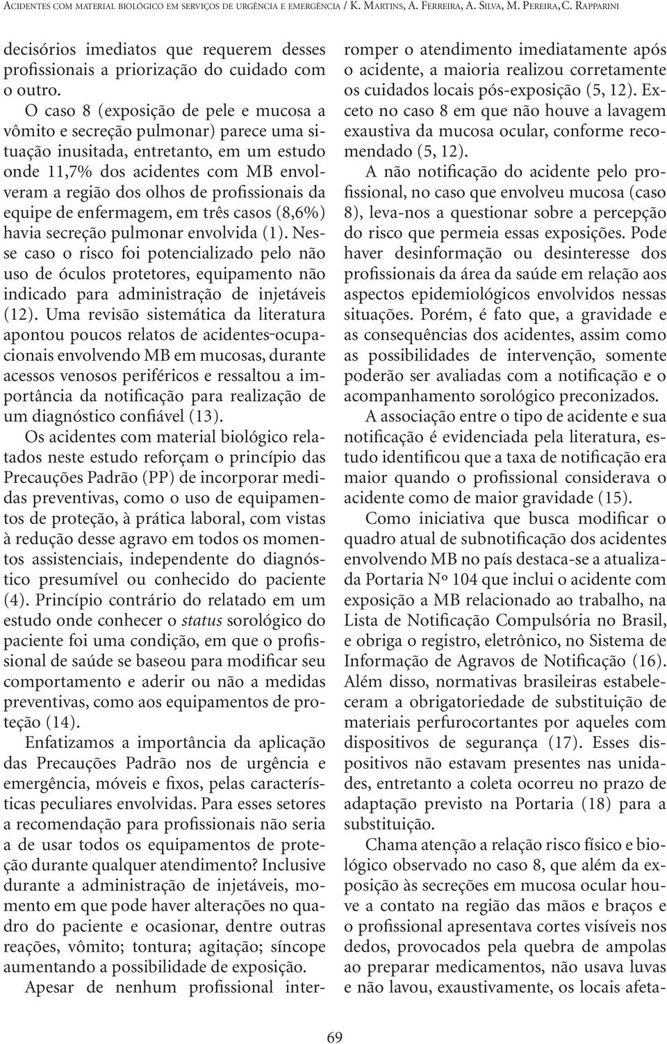 Exceto no caso 8 em que não houve a lavagem exaustiva da mucosa ocular, conforme recomendado (5, 12).