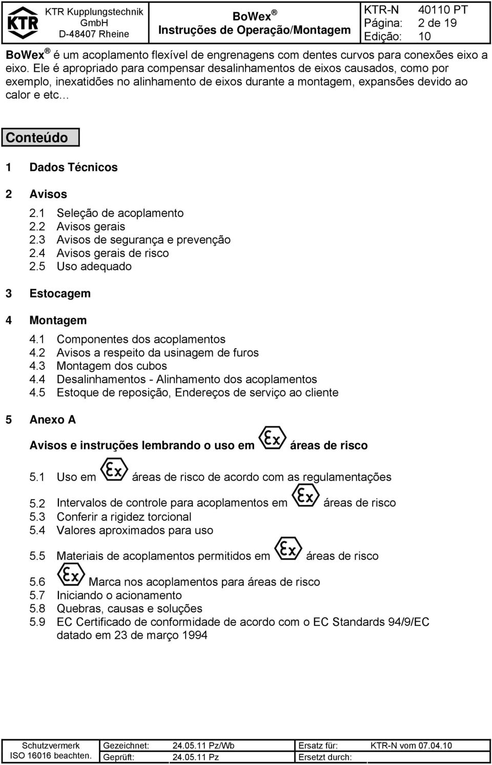 2 Avisos 2.1 Seleção de acoplamento 2.2 Avisos gerais 2.3 Avisos de segurança e prevenção 2.4 Avisos gerais de risco 2.5 Uso adequado 3 Estocagem 4 Montagem 4.1 Componentes dos acoplamentos 4.