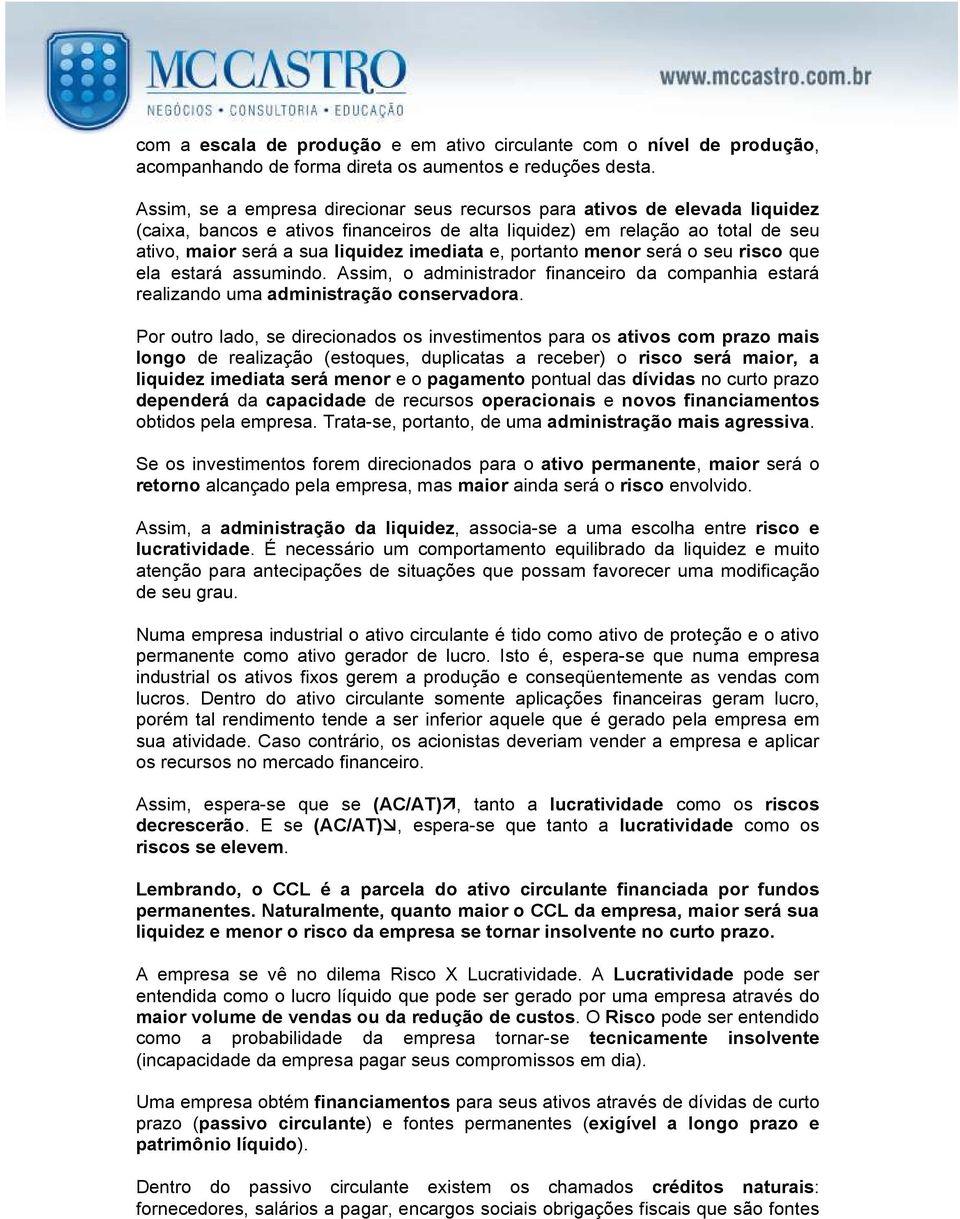 e, portanto menor será o seu risco que ela estará assumindo. Assim, o administrador financeiro da companhia estará realizando uma administração conservadora.