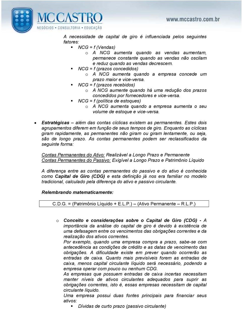 NCG = f (prazos recebidos) o A NCG aumente quando há uma redução dos prazos concedidos por fornecedores e vice-versa.