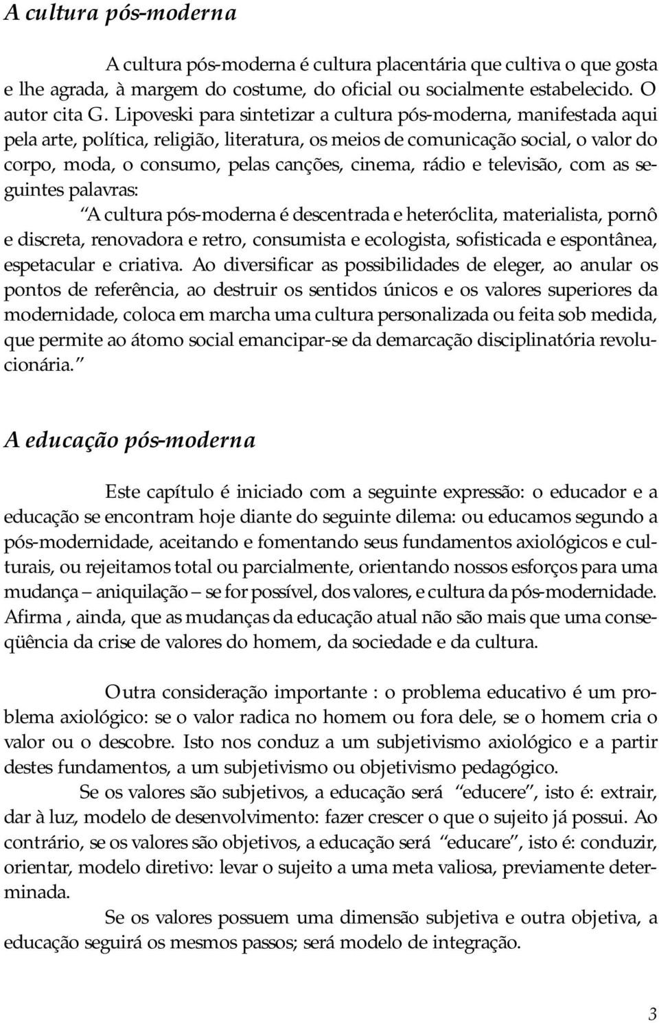 rádio e televisão, com as seguintes palavras: A cultura pós-moderna é descentrada e heteróclita, materialista, pornô e discreta, renovadora e retro, consumista e ecologista, sofisticada e espontânea,