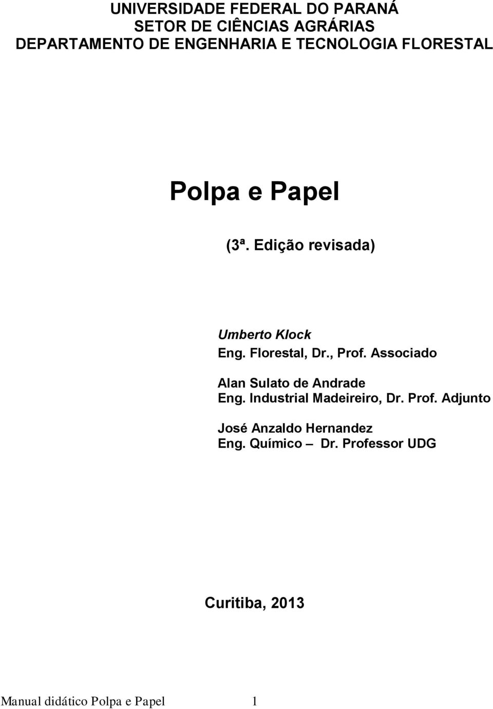 , Prof. Associado Alan Sulato de Andrade Eng. Industrial Madeireiro, Dr. Prof. Adjunto José Anzaldo Hernandez Eng.