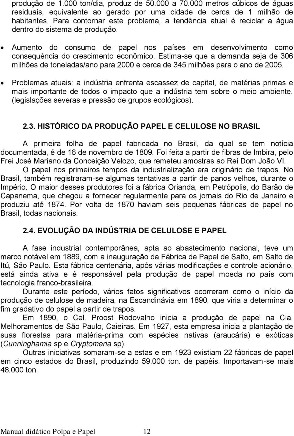 Estima-se que a demanda seja de 306 milhões de toneladas/ano para 2000 e cerca de 345 milhões para o ano de 2005.