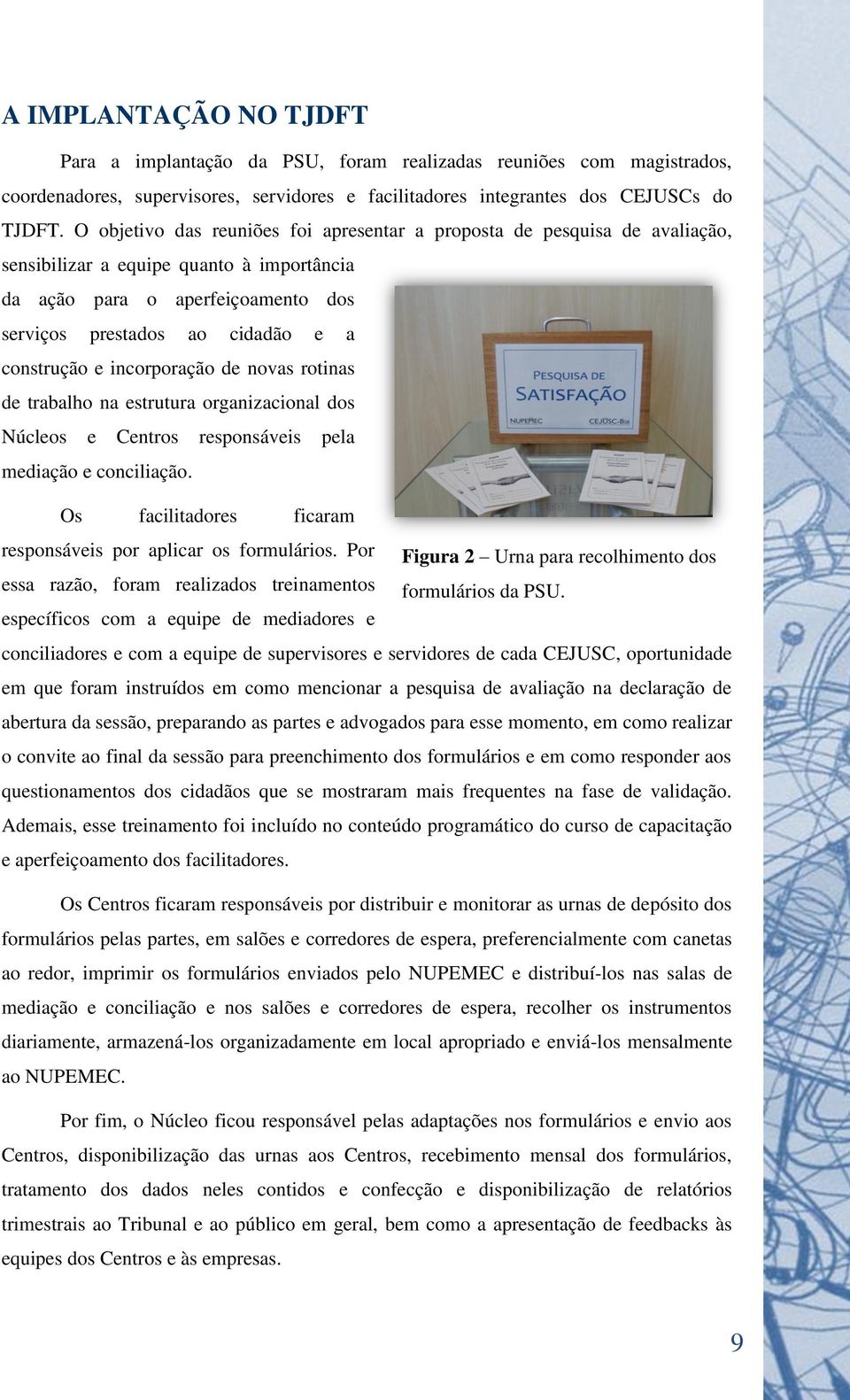 e incorporação de novas rotinas de trabalho na estrutura organizacional dos Núcleos e Centros responsáveis pela mediação e conciliação.