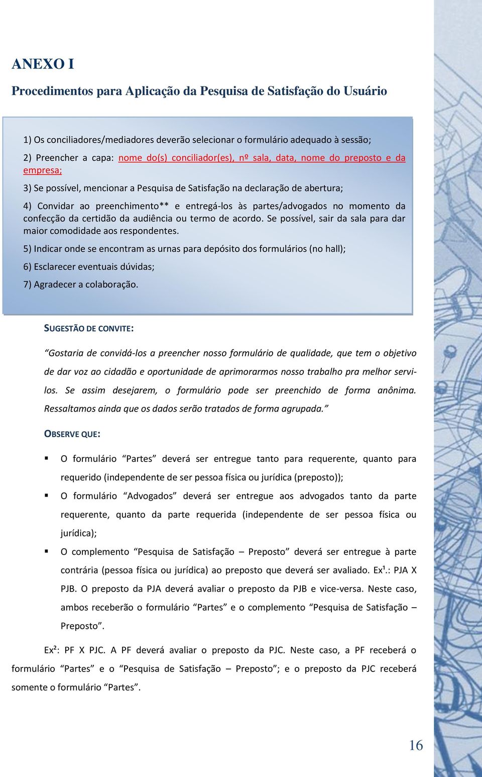 partes/advogados no momento da confecção da certidão da audiência ou termo de acordo. Se possível, sair da sala para dar maior comodidade aos respondentes.