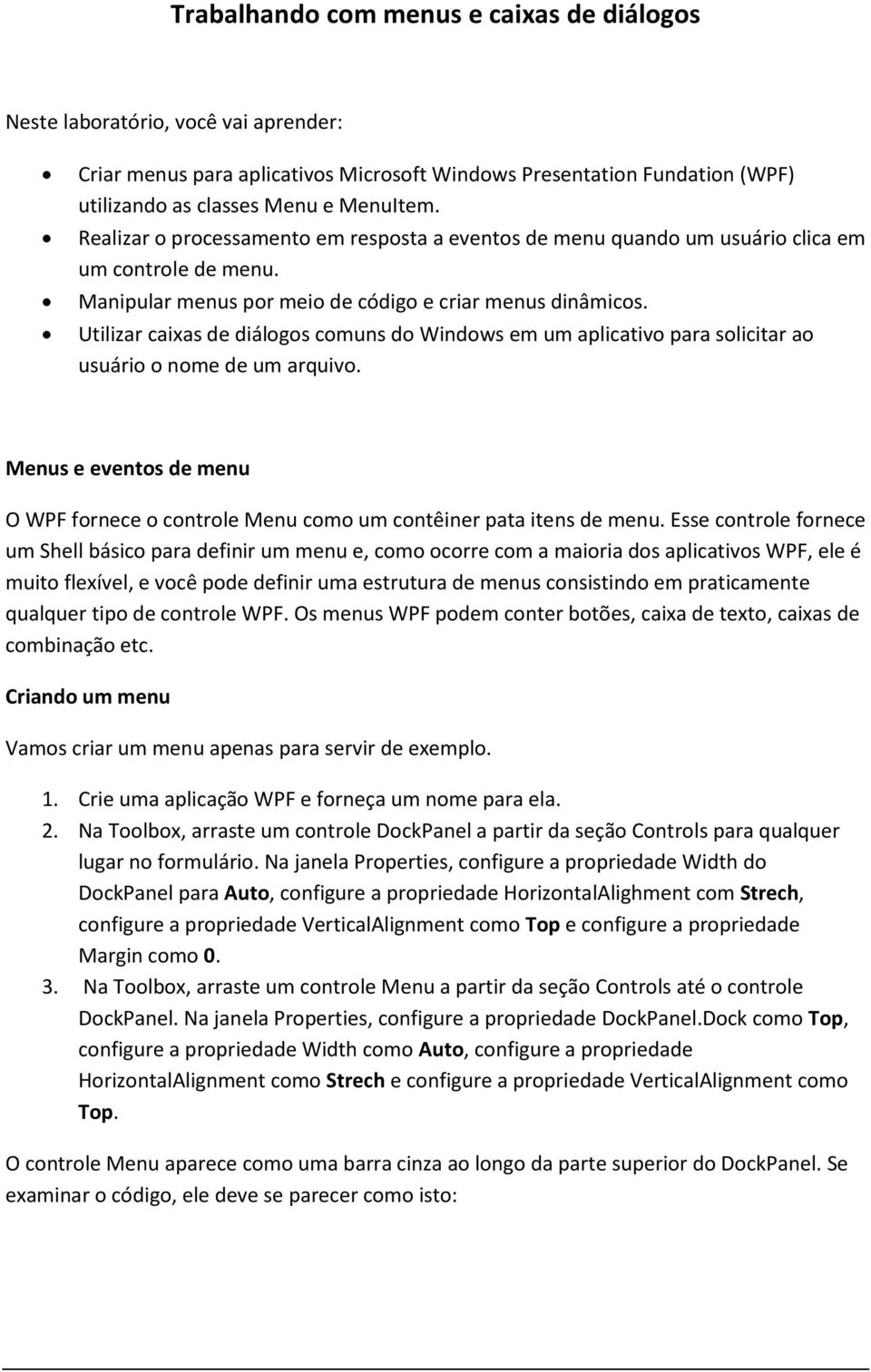 Utilizar caixas de diálogos comuns do Windows em um aplicativo para solicitar ao usuário o nome de um arquivo.