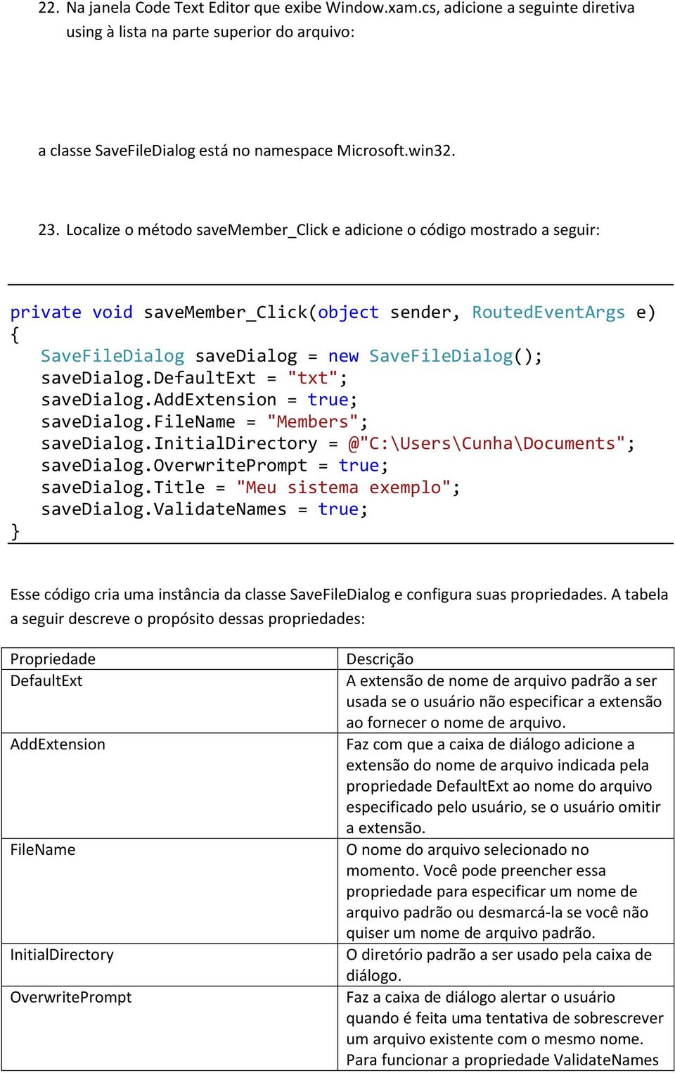 defaultext = "txt"; savedialog.addextension = true; savedialog.filename = "Members"; savedialog.initialdirectory = @"C:\Users\Cunha\Documents"; savedialog.overwriteprompt = true; savedialog.