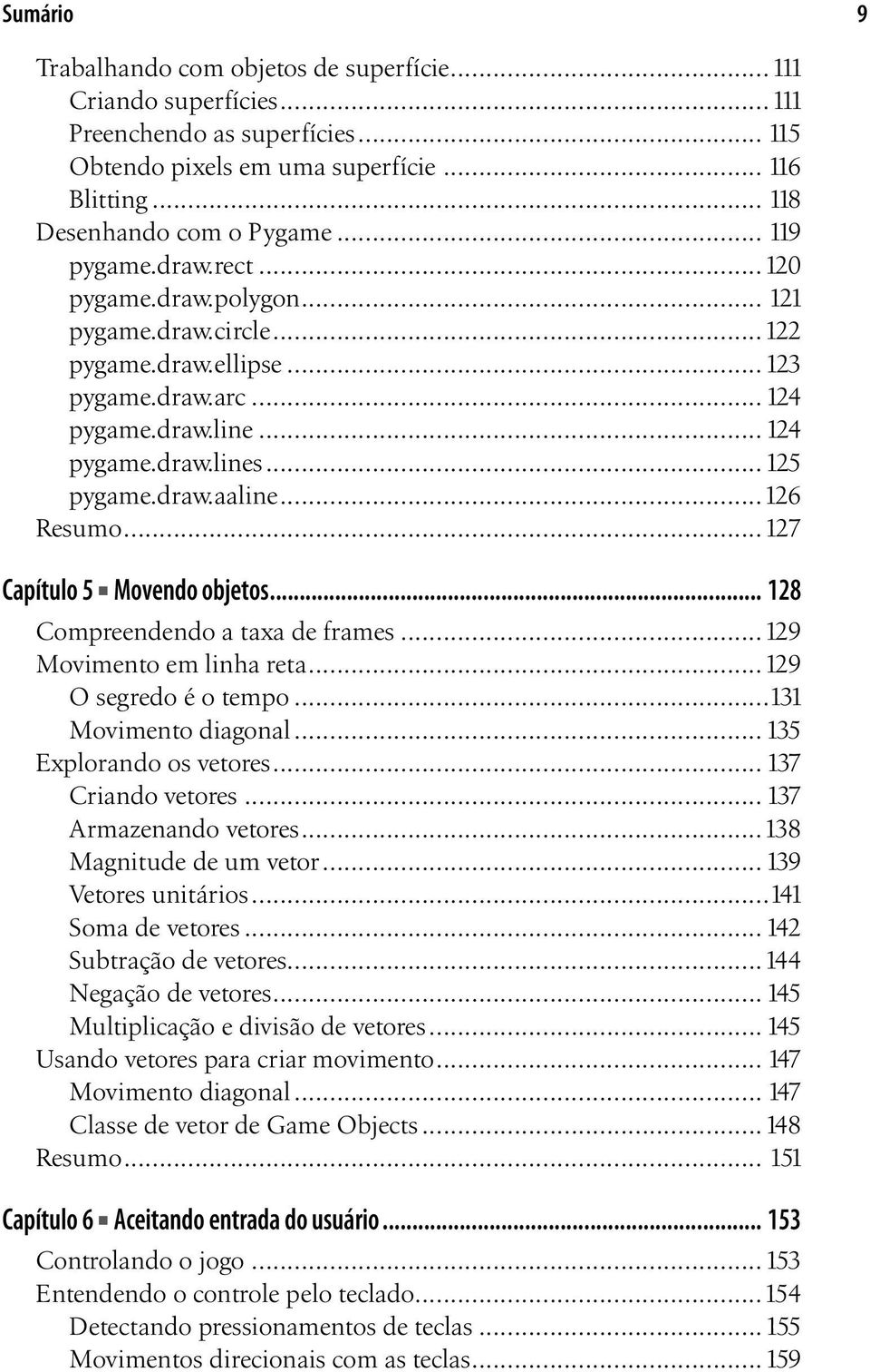 ..126 Resumo...127 Capítulo 5 Movendo objetos... 128 Compreendendo a taxa de frames...129 Movimento em linha reta...129 O segredo é o tempo...131 Movimento diagonal... 135 Explorando os vetores.