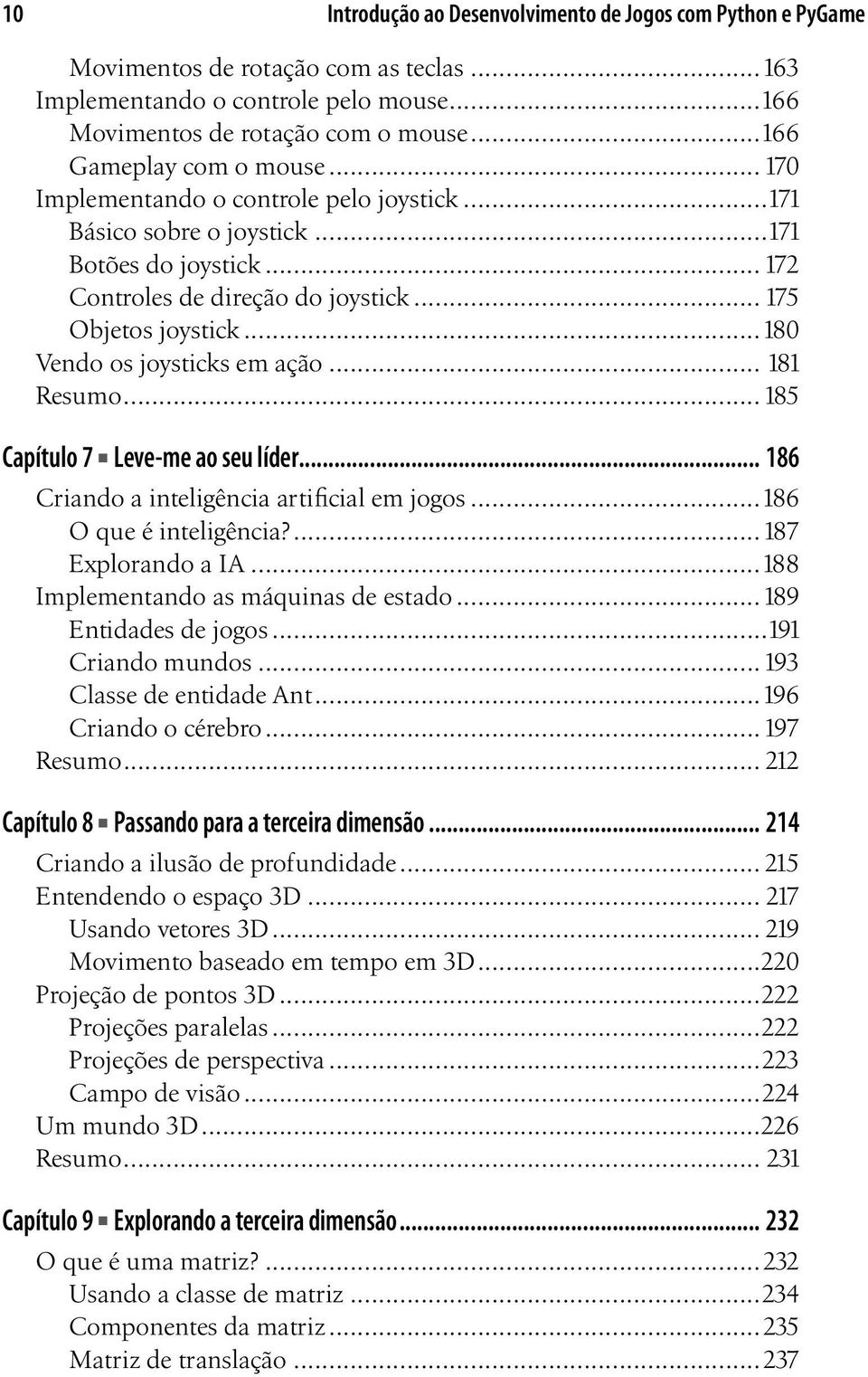 ..180 Vendo os joysticks em ação... 181 Resumo...185 Capítulo 7 Leve-me ao seu líder... 186 Criando a inteligência artificial em jogos...186 O que é inteligência?...187 Explorando a IA.