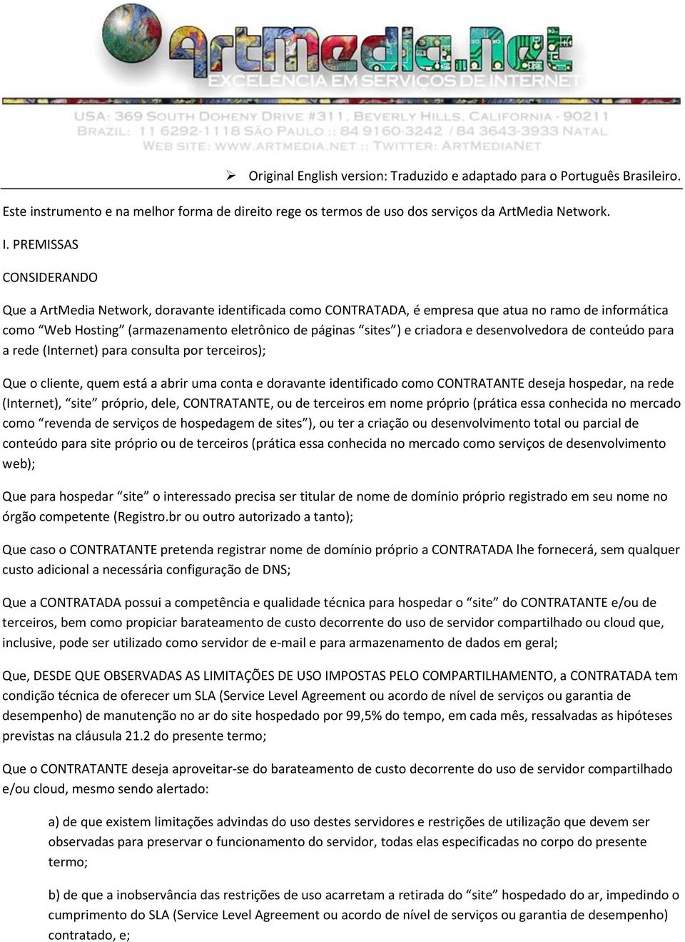 criadora e desenvolvedora de conteúdo para a rede (Internet) para consulta por terceiros); Que o cliente, quem está a abrir uma conta e doravante identificado como CONTRATANTE deseja hospedar, na