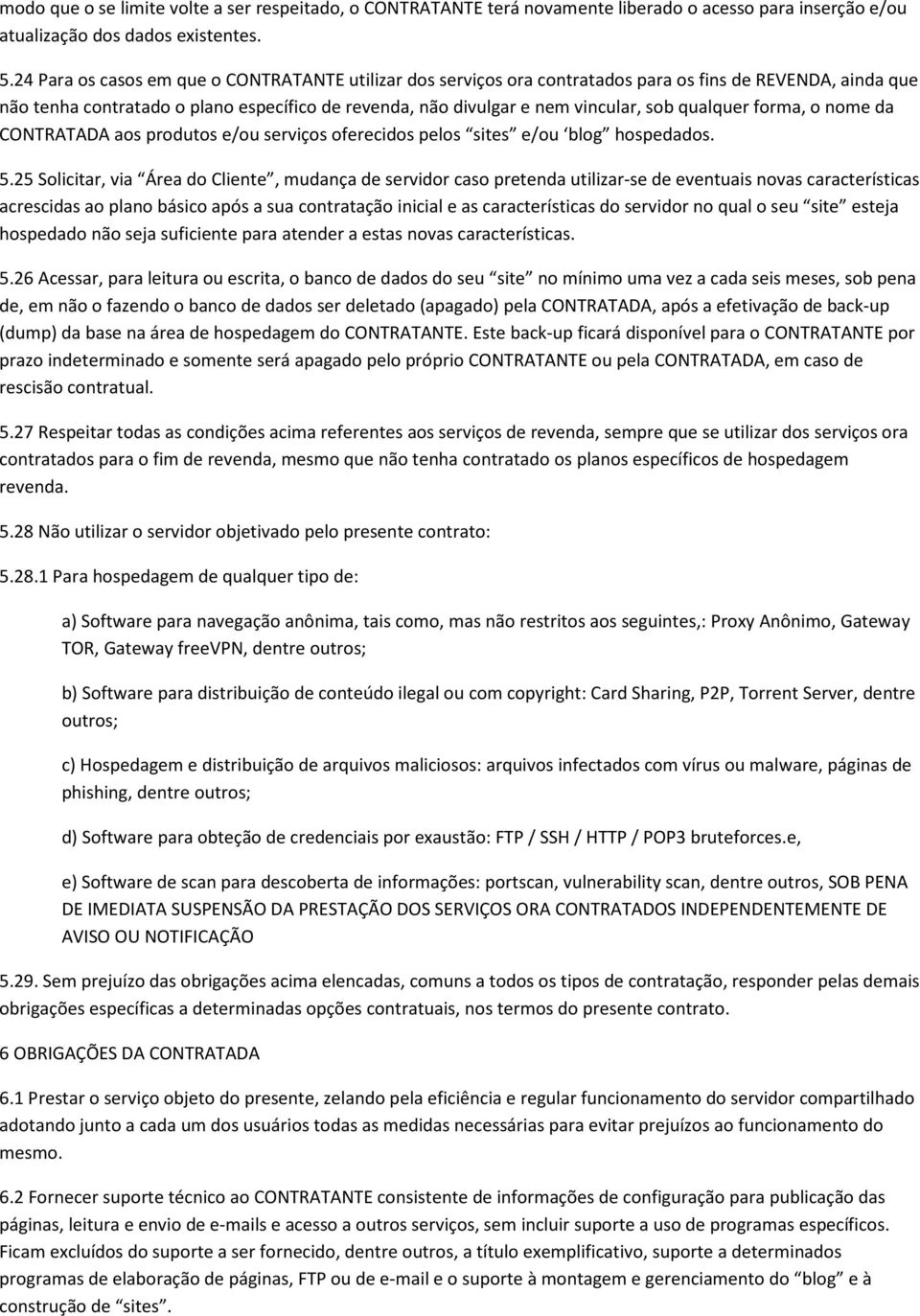 qualquer forma, o nome da CONTRATADA aos produtos e/ou serviços oferecidos pelos sites e/ou blog hospedados. 5.