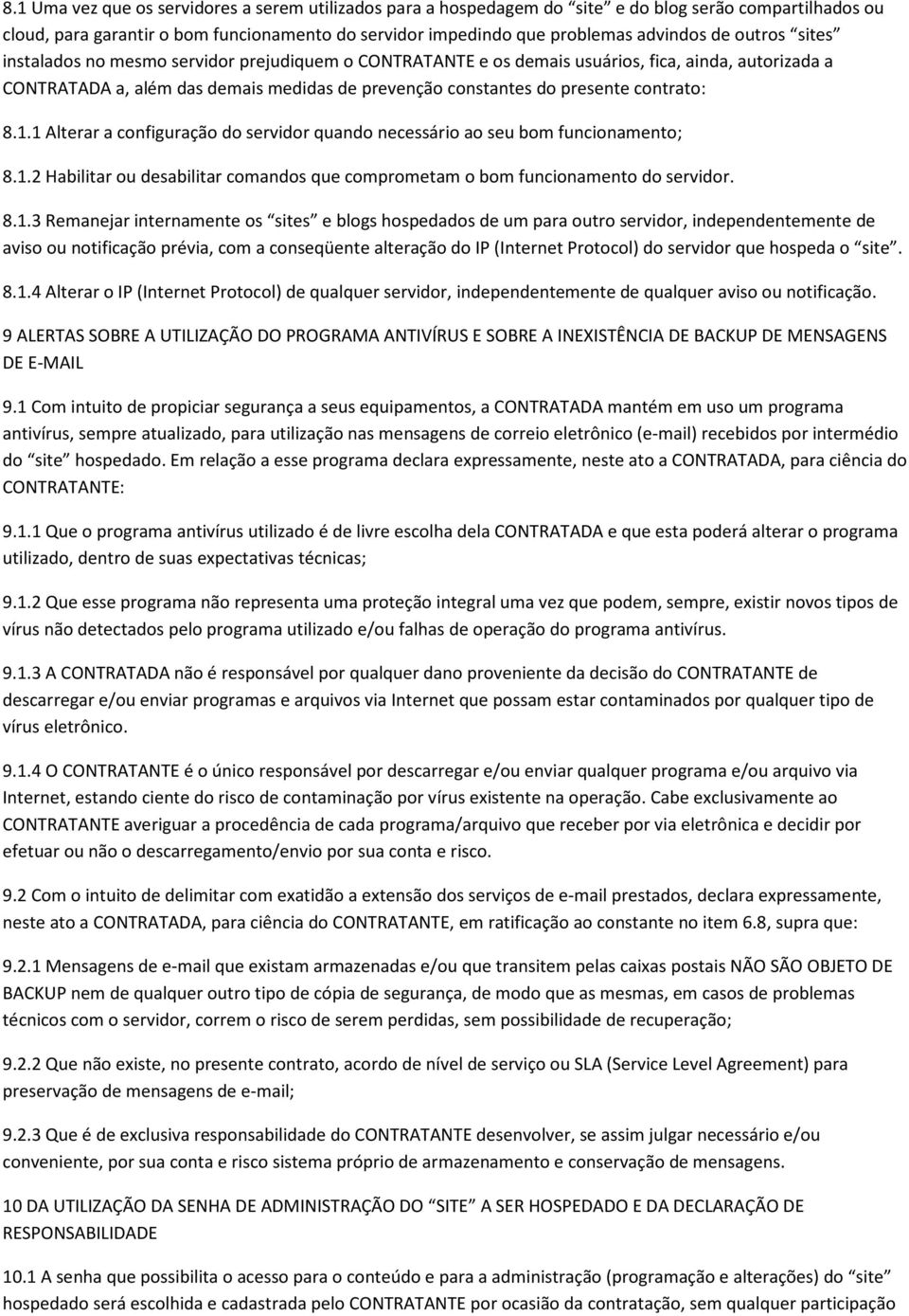 8.1.1 Alterar a configuração do servidor quando necessário ao seu bom funcionamento; 8.1.2 Habilitar ou desabilitar comandos que comprometam o bom funcionamento do servidor. 8.1.3 Remanejar