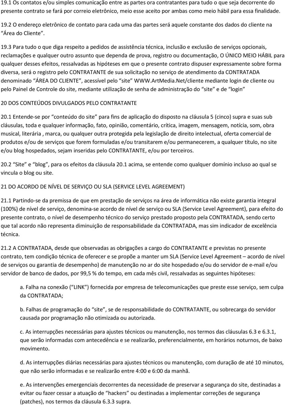 2 O endereço eletrônico de contato para cada uma das partes será aquele constante dos dados do cliente na Área do Cliente. 19.