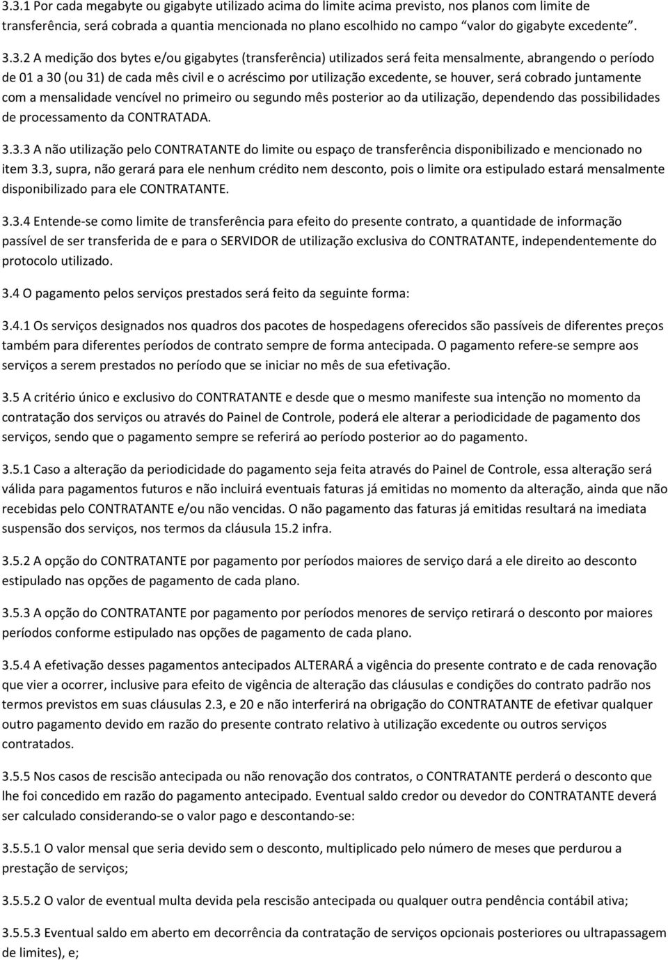 3.2 A medição dos bytes e/ou gigabytes (transferência) utilizados será feita mensalmente, abrangendo o período de 01 a 30 (ou 31) de cada mês civil e o acréscimo por utilização excedente, se houver,