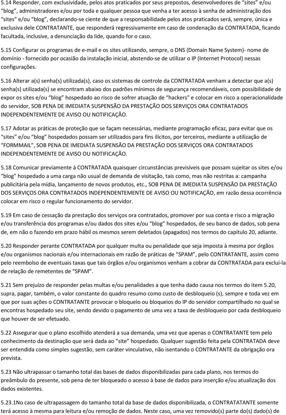 condenação da CONTRATADA, ficando facultada, inclusive, a denunciação da lide, quando for o caso. 5.