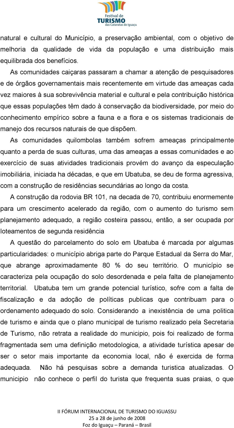 pela contribuição histórica que essas populações têm dado à conservação da biodiversidade, por meio do conhecimento empírico sobre a fauna e a flora e os sistemas tradicionais de manejo dos recursos