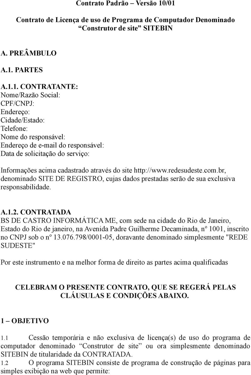 Telefone: Nome do responsável: Endereço de e-mail do responsável: Data de solicitação do serviço: Informações acima cadastrado através do site http://www.redesudeste.com.