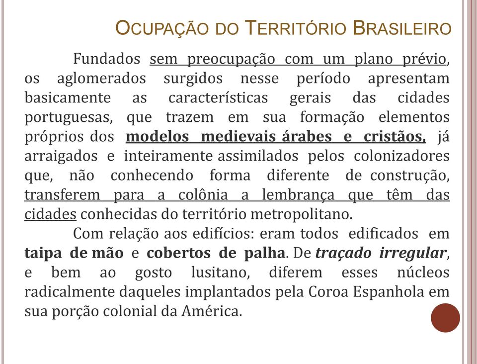 construção, transferem para a colônia a lembrança que têm das cidades conhecidas do território metropolitano.